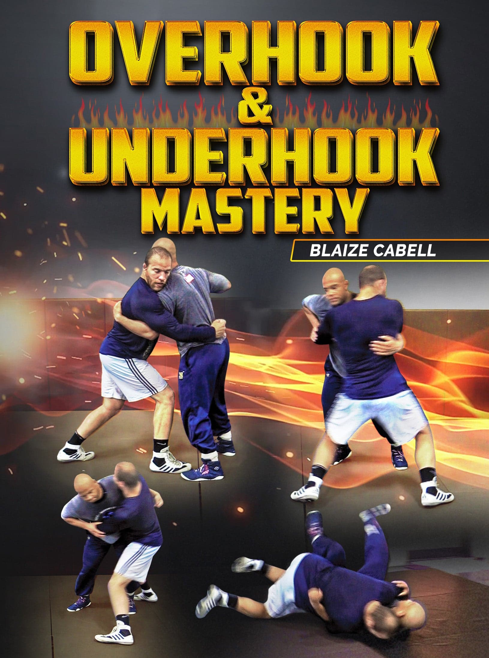 Overhoook and Underhook Mastery by Blaize Cabell
