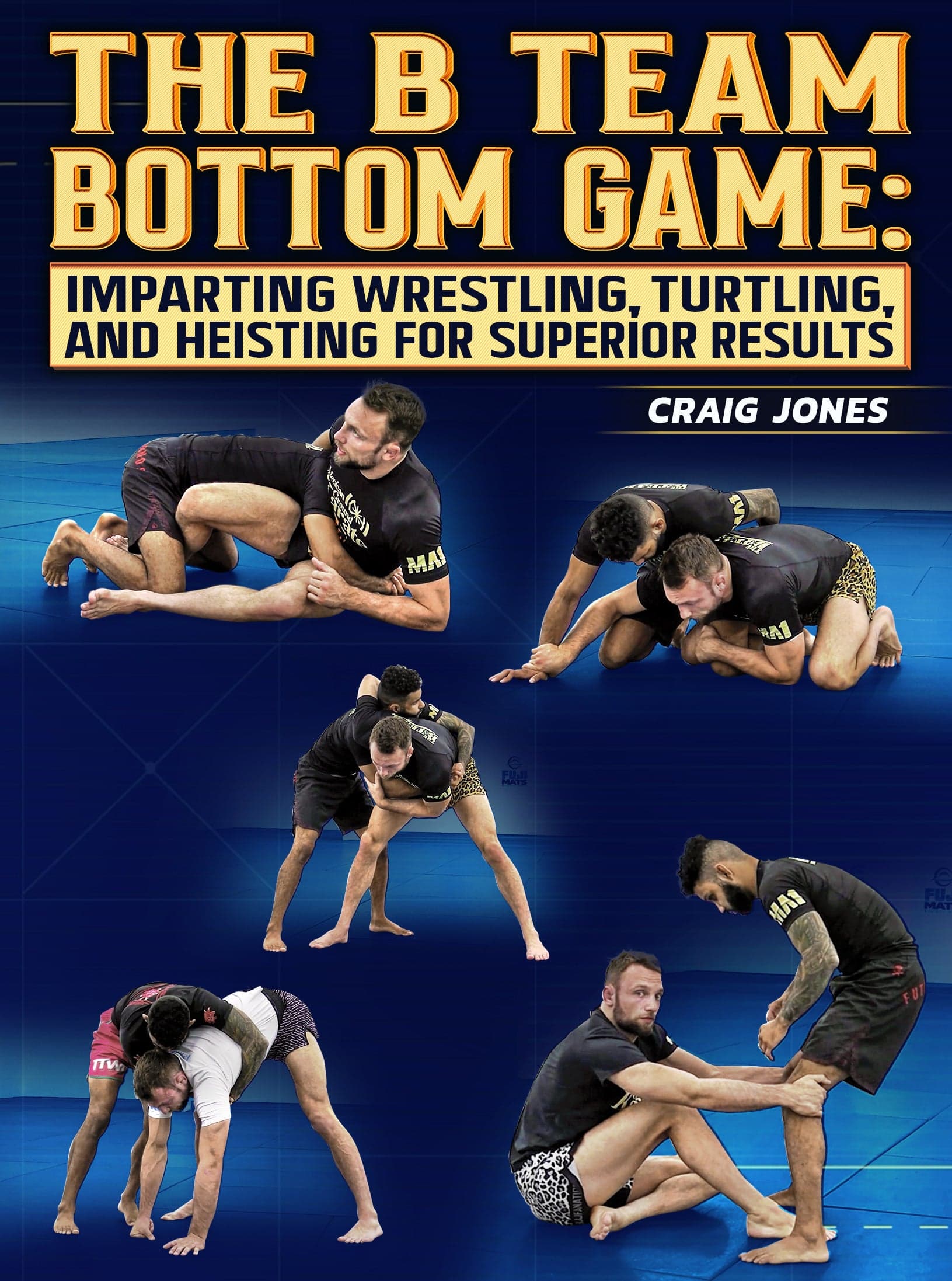 The B Team Bottom Game: Imparting Wrestling, Turtling, and Heisting For Superior Results by Craig Jones