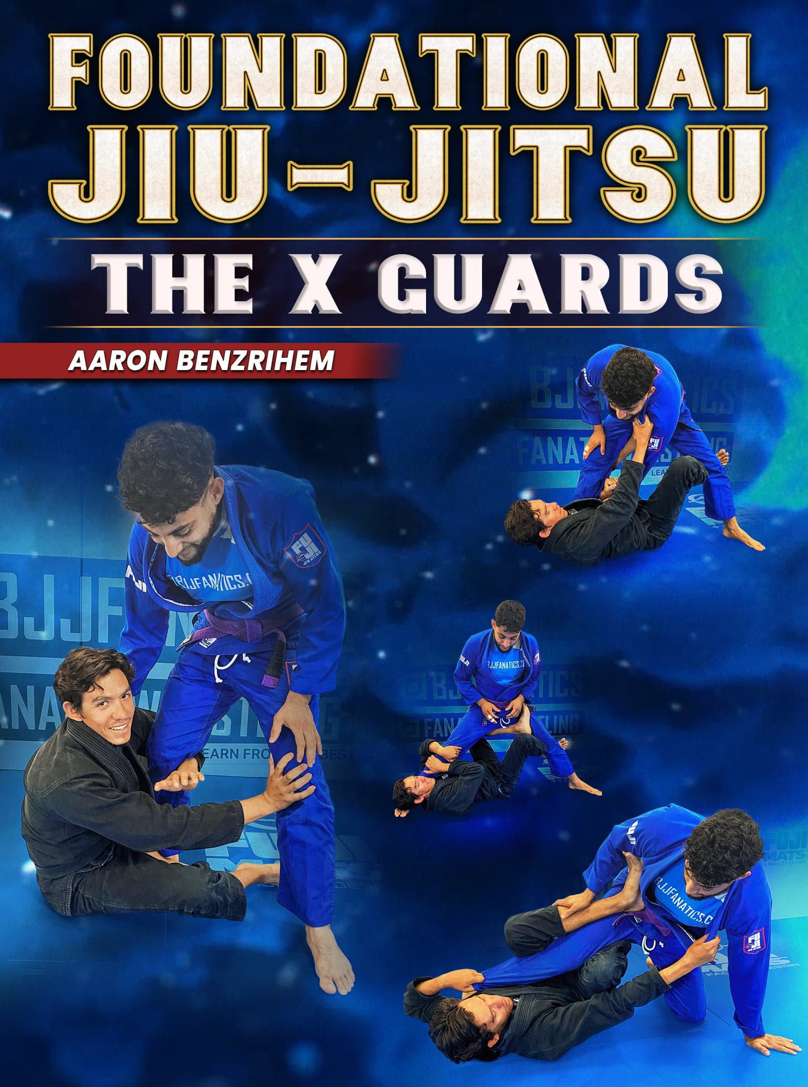 Foundational Jiu Jitsu: The X Guards by Aaron Benzrihem