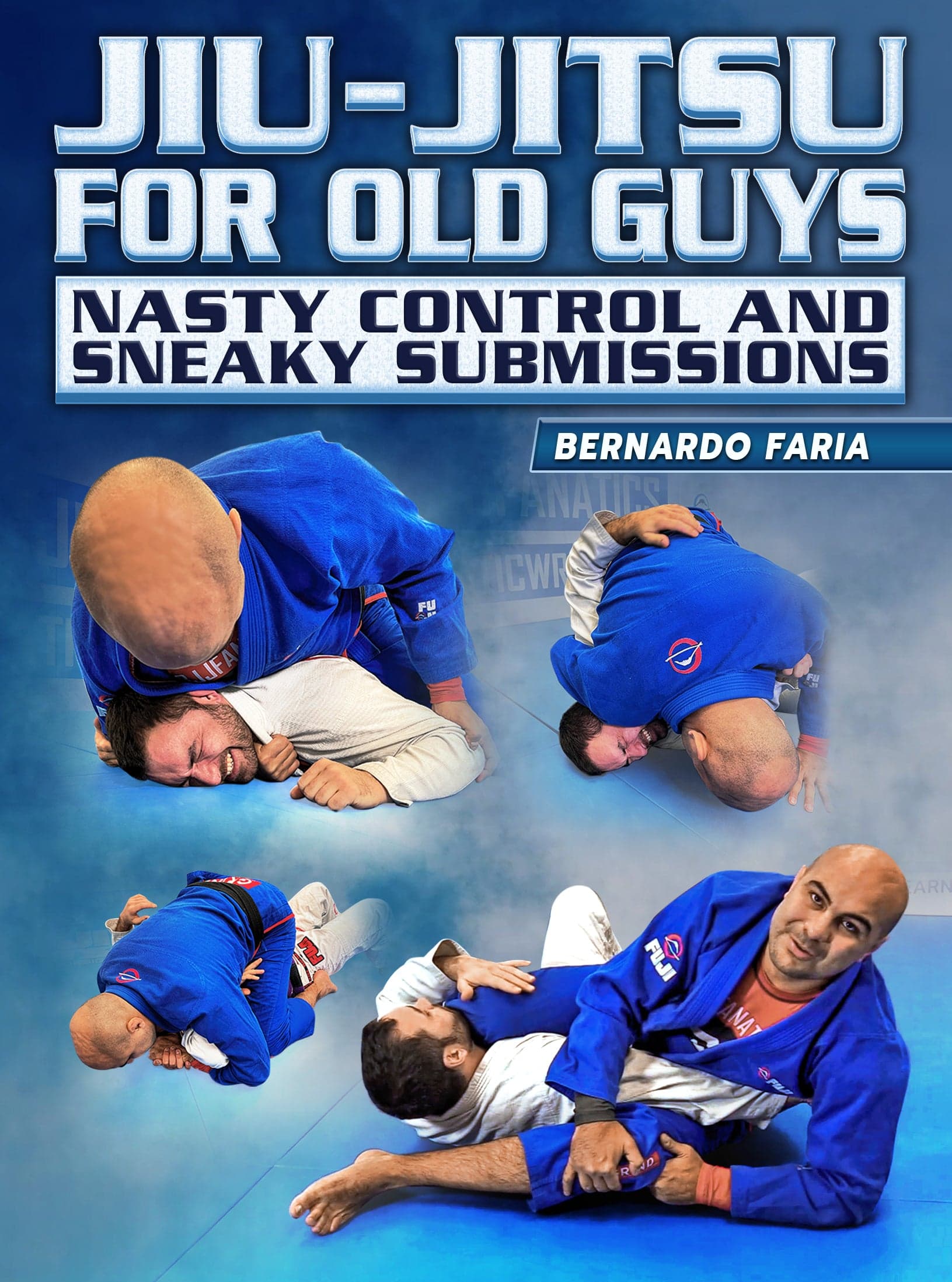 Jiu Jitsu For Old Guys: Nasty Control & Sneaky Submissions by Bernardo Faria