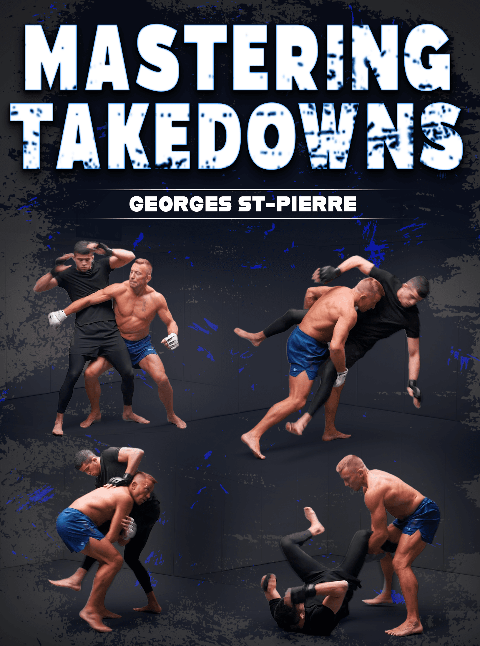 Mastering Takedowns: All Tricks & Techniques for Unstoppable Takedowns by Georges St. Pierre