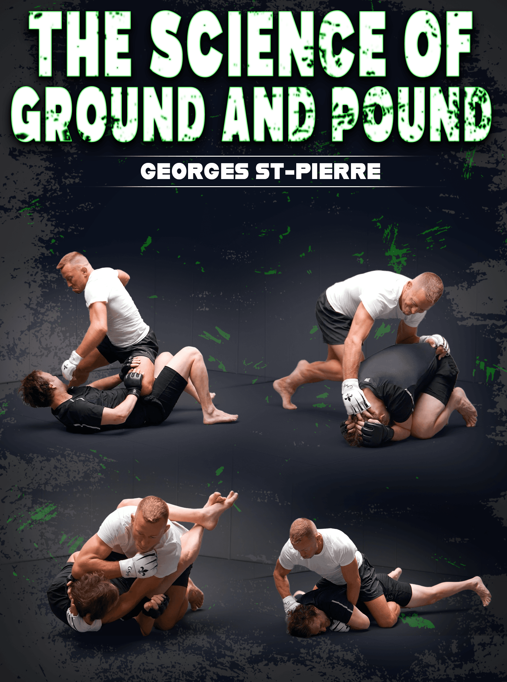 The Science of Ground and Pound: Precision Strikes, positioning & Control by Georges St. Pierre