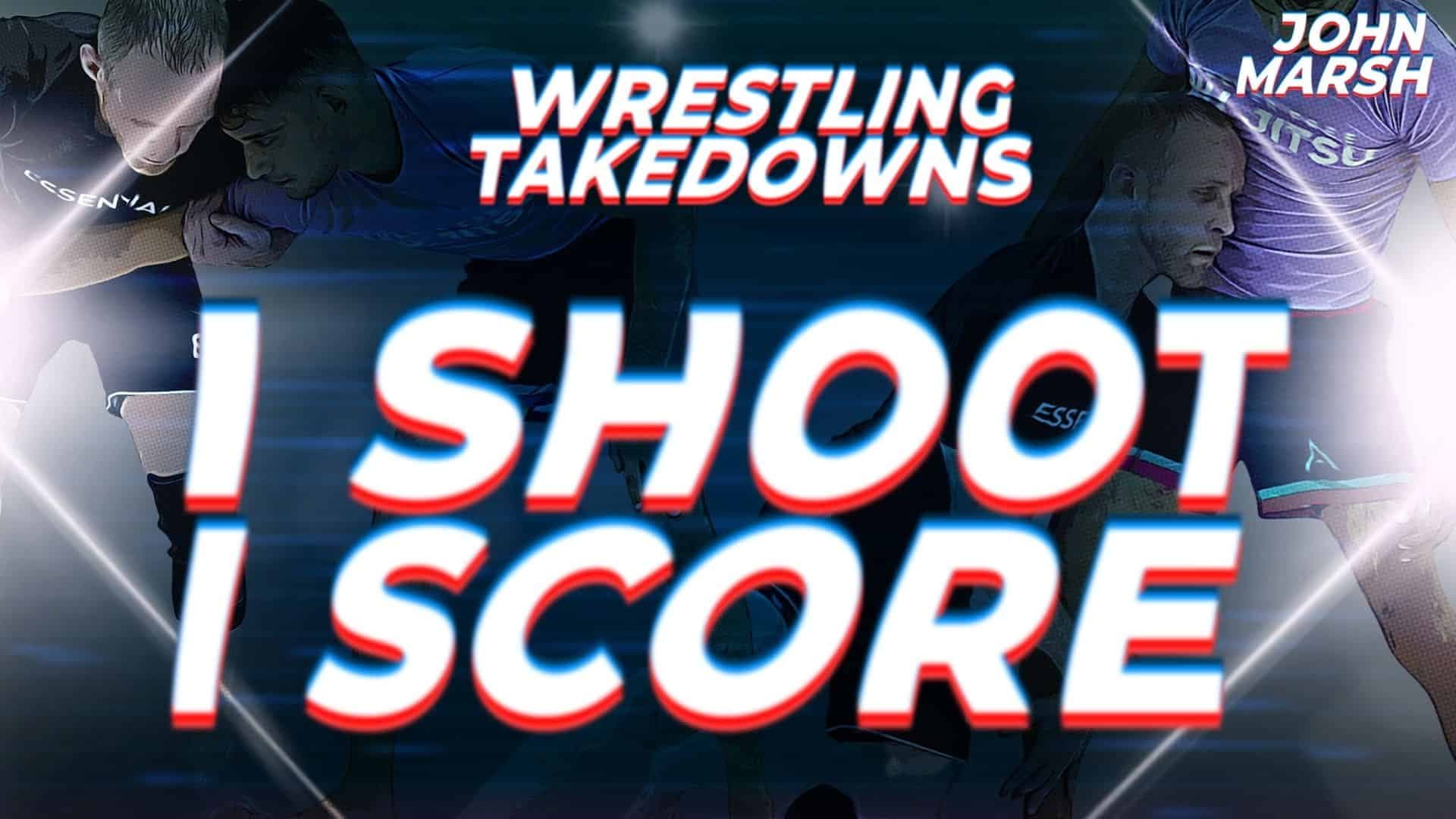 I Shoot I Score – Wrestling Takedowns