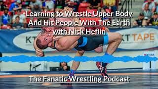 Podcast Interview - Learning to Wrestle Upper Body And Hit People With The Earth with Nick Heflin