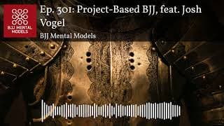 Ep. 301: Project-Based BJJ, feat. Josh Vogel