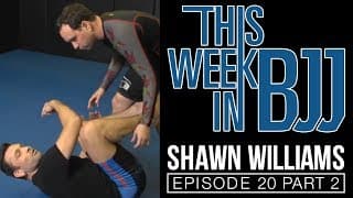 This week in BJJ with Shawn Williams Episode 20 Part 2 of 2
